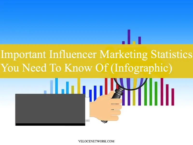 Important Influencer Marketing Statistics You Need To Know Of (Infographic)