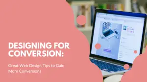 Designing for Conversion: 9 Great Web Design Tips to Gain More Conversions