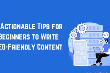 5 Actionable Tips for Beginners to Write SEO-Friendly Content